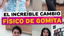 El increíble cambio físico de gomita