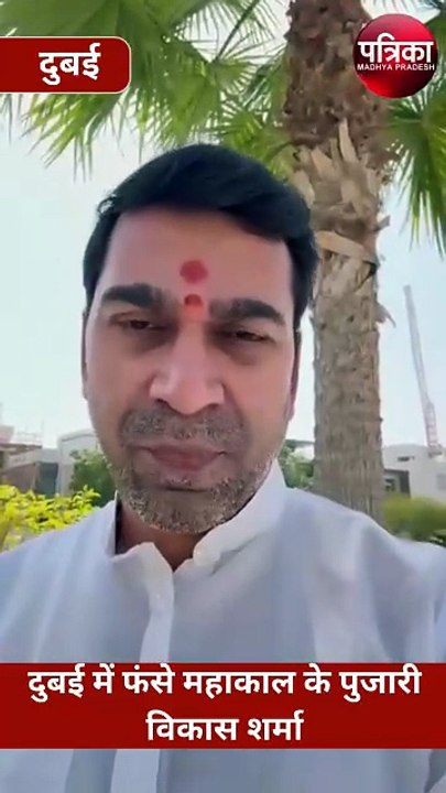 दुबई में फंसे महाकाल के पुजारी विकास शर्मा, भारत सरकार से लगाई गुहार