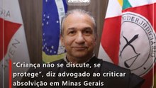 “Criança não se discute, se protege”, diz advogado ao criticar absolvição em Minas Gerais