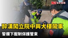 醉漢闖立院中興大樓鬧事 警攔下壓制保護管束