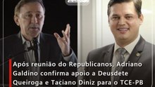 Após reunião do Republicanos, Adriano Galdino confirma apoio a Deusdete Queiroga e Taciano Diniz para o TCE-PB