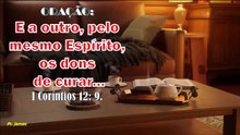 ORAÇÃO:  E a outro, pelo mesmo Espírito, os dons  de curar... I Coríntios 12: 9.