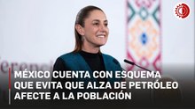 México cuenta con esquema que evita que alza de petróleo afecte a la población: Sheinbaum
