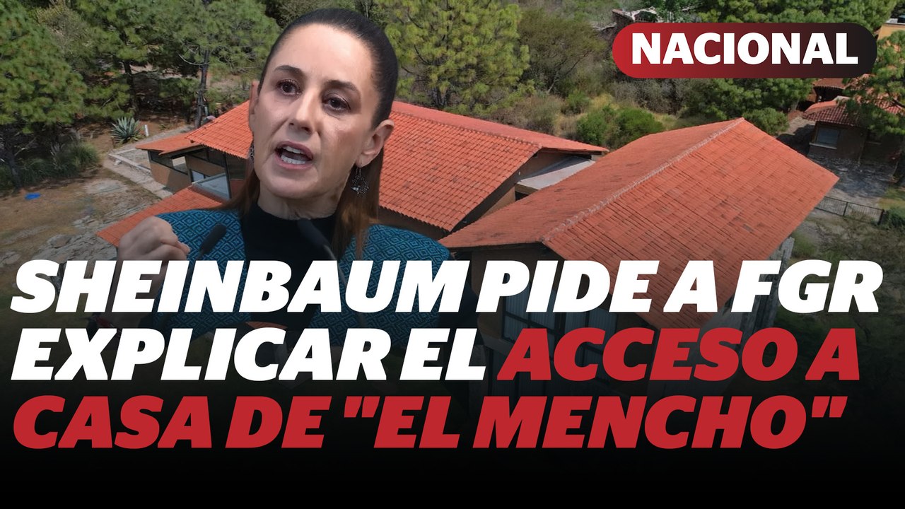 FGR debe explicar por qué dio acceso a casa de "El Mencho", advierte Sheinbaum | Reporte Indigo