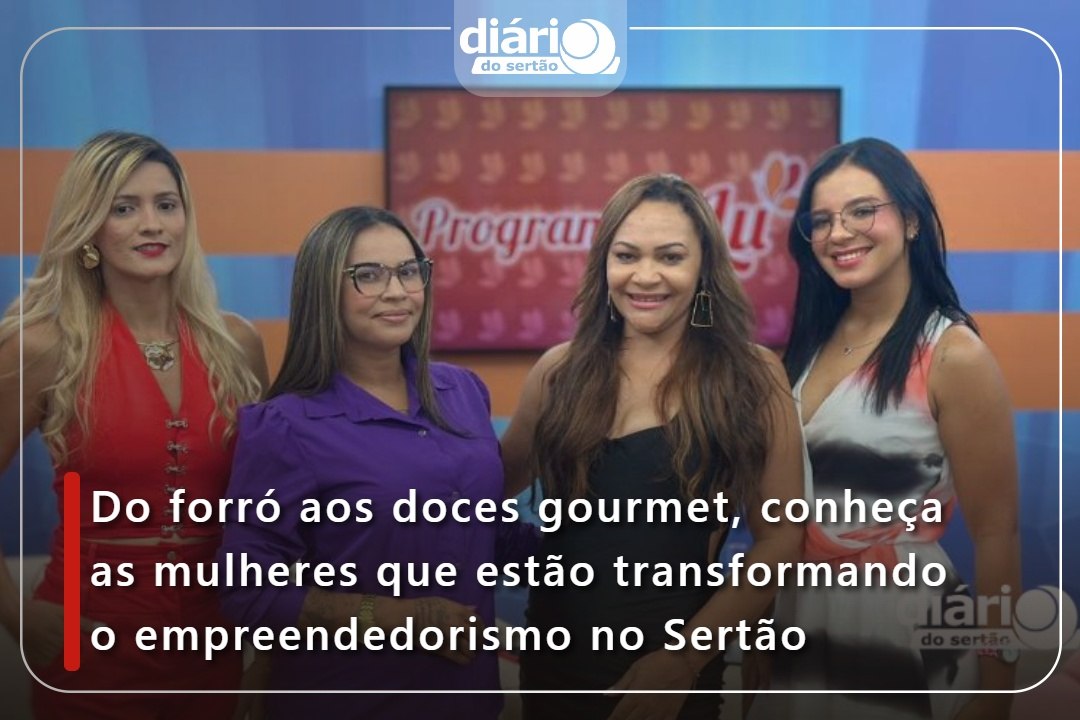 Do forró aos doces gourmet, conheça as mulheres que estão transformando o empreendedorismo no Sertão
