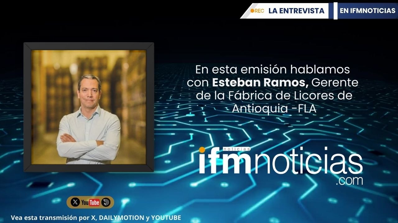 LA ENTREVISTA EN IFMNOTICIAS: Esteban Ramos, Gerente Fábrica  de Licores de Antioquia- FLA