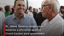 Dr. Jhony Bezerra rompe com Governo e oficializa apoio a Cícero Lucena para governador