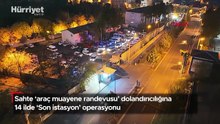 Sahte ‘araç muayene randevusu’ dolandırıcılığına 14 ilde ‘Son istasyon’ operasyonu