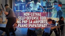 Non-lethal self-defense tool ng PNP sa airports, paano ipapatupad? | GMA Integrated Newsfeed