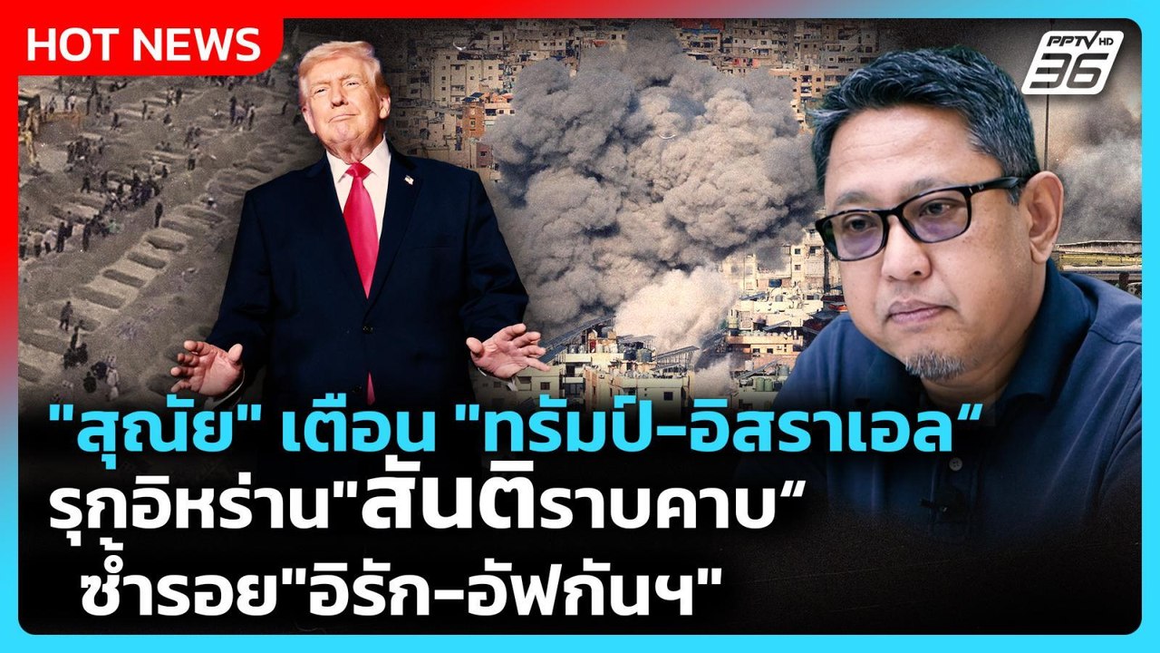"สุณัย" ชี้ "สหรัฐฯ-อิสราเอล"เจตนาชัด ล็อกเป้าผู้นำอิหร่าน เสี่ยงผิดกม.ระหว่างประเทศ | PPTV News