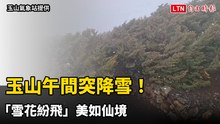 玉山午間突降雪！ 「雪花紛飛」美如仙境