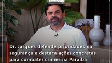 Dr. Jarques defende prioridades na segurança e destaca ações concretas para combater crimes na Paraíba