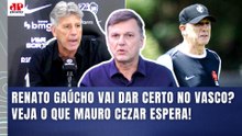 "Eu NÃO VOU FICAR SURPRESO se o RENATO GAÚCHO no VASCO..." MAURO CEZAR É SINCERO!