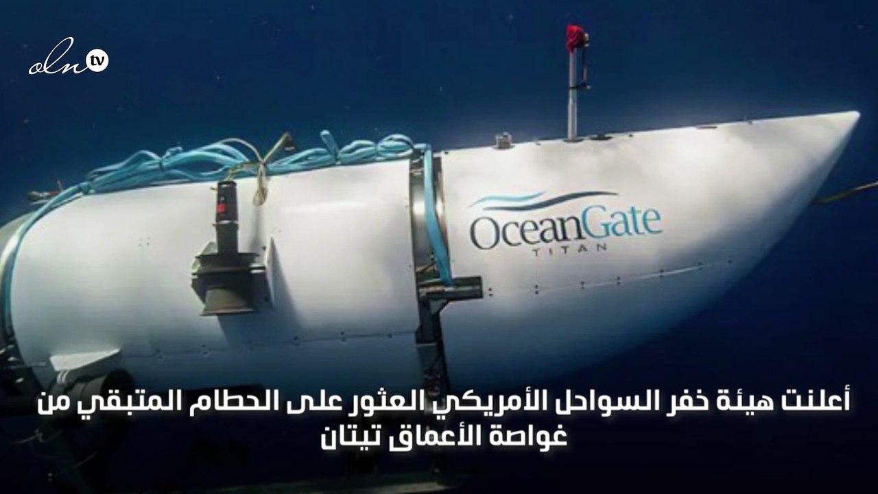 العثور على حطام غواصة تيتان المتبقي مع بقايا بشرية