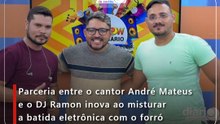 Parceria entre o cantor André Mateus e o DJ Ramon inova ao misturar a batida eletrônica com o forró