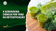 A verdadeira ciência por trás da detoxificação | Nutridicas #82