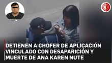 Detienen a chofer de Didi vinculado con el feminicidio de Ana Karen  Nute