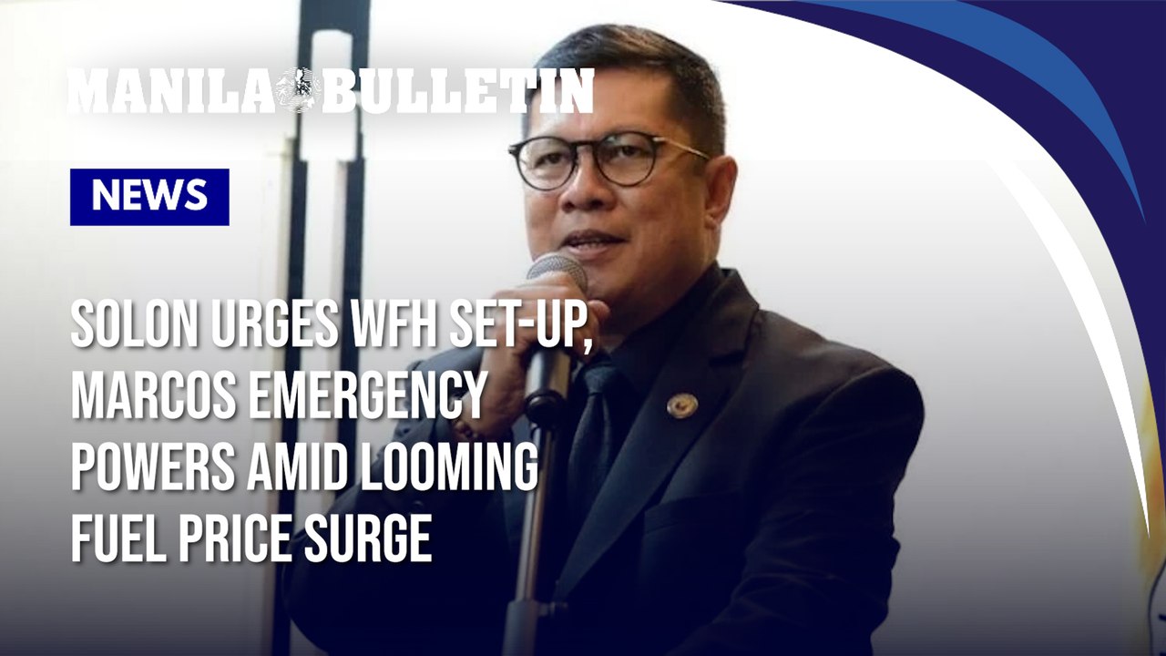 Solon urges work-from-home set-up, Marcos emergency powers amid looming fuel price surge