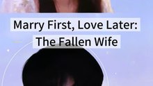 Marry First, Love Later: The Fallen Wife