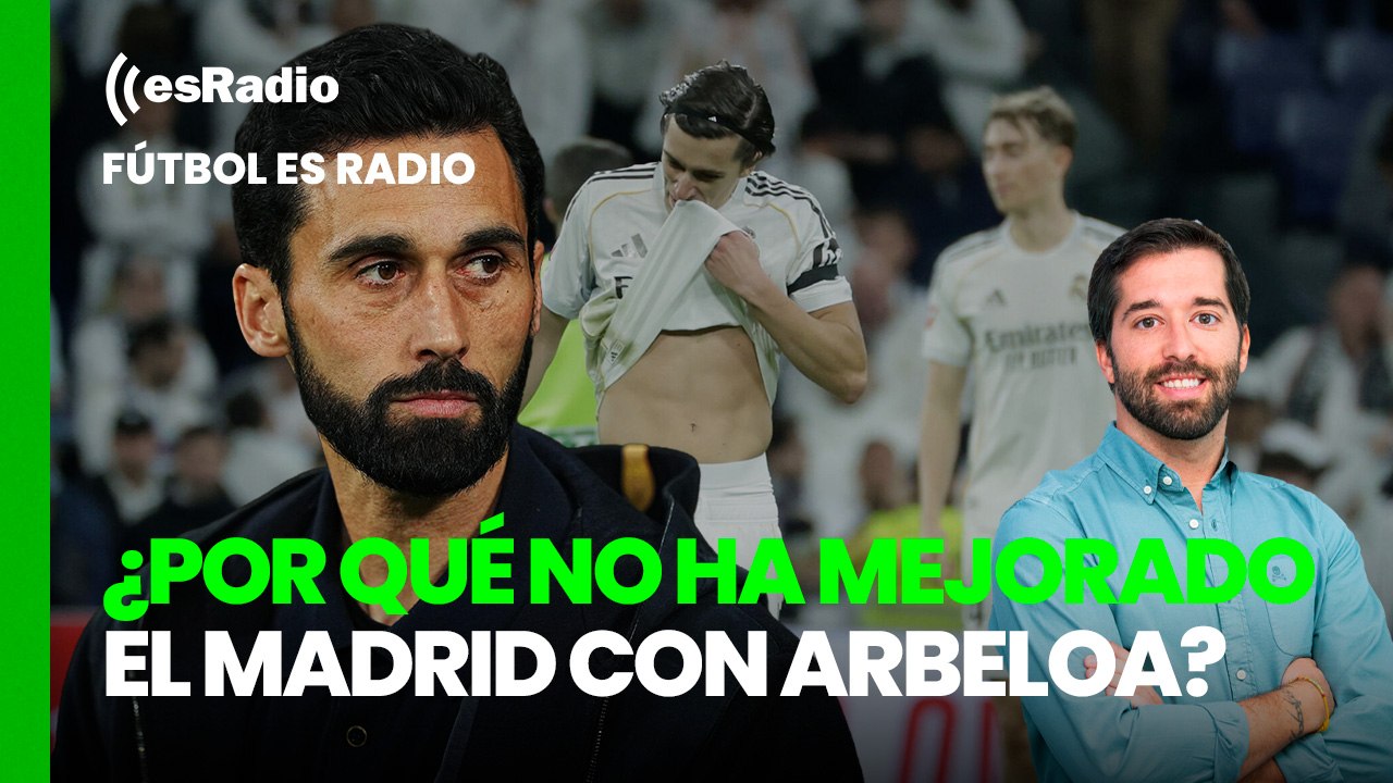 Fútbol esRadio: ¿Por qué no ha mejorado el Real Madrid con la llegada de Arbeloa?