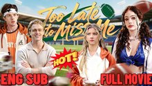 Hot 2026🔥 Too Late To Miss Me - Engsub 2026