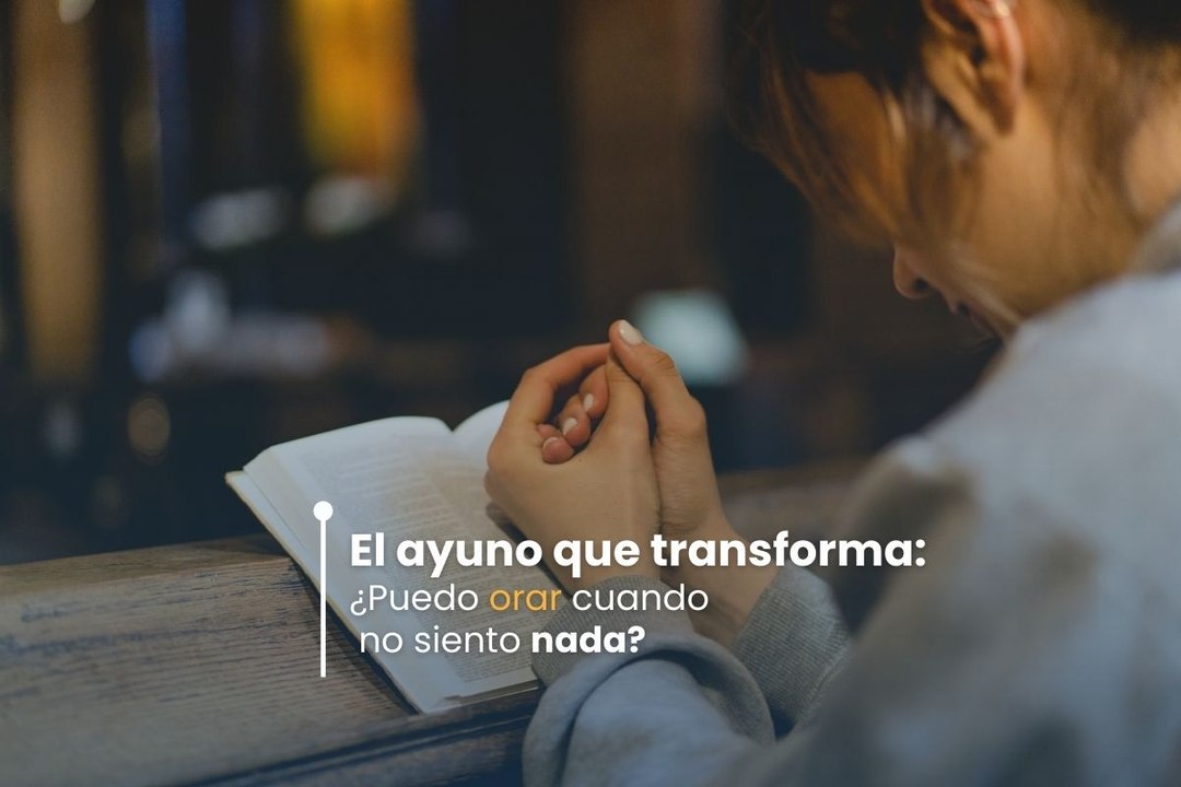 ¿Puedo orar cuando no siento nada?