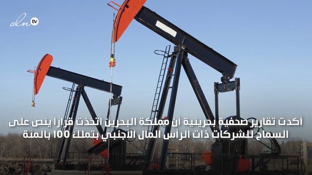 البحرين تسمح للشركات الأجنبية بتملك مشروعات استخراج النفط والغاز
