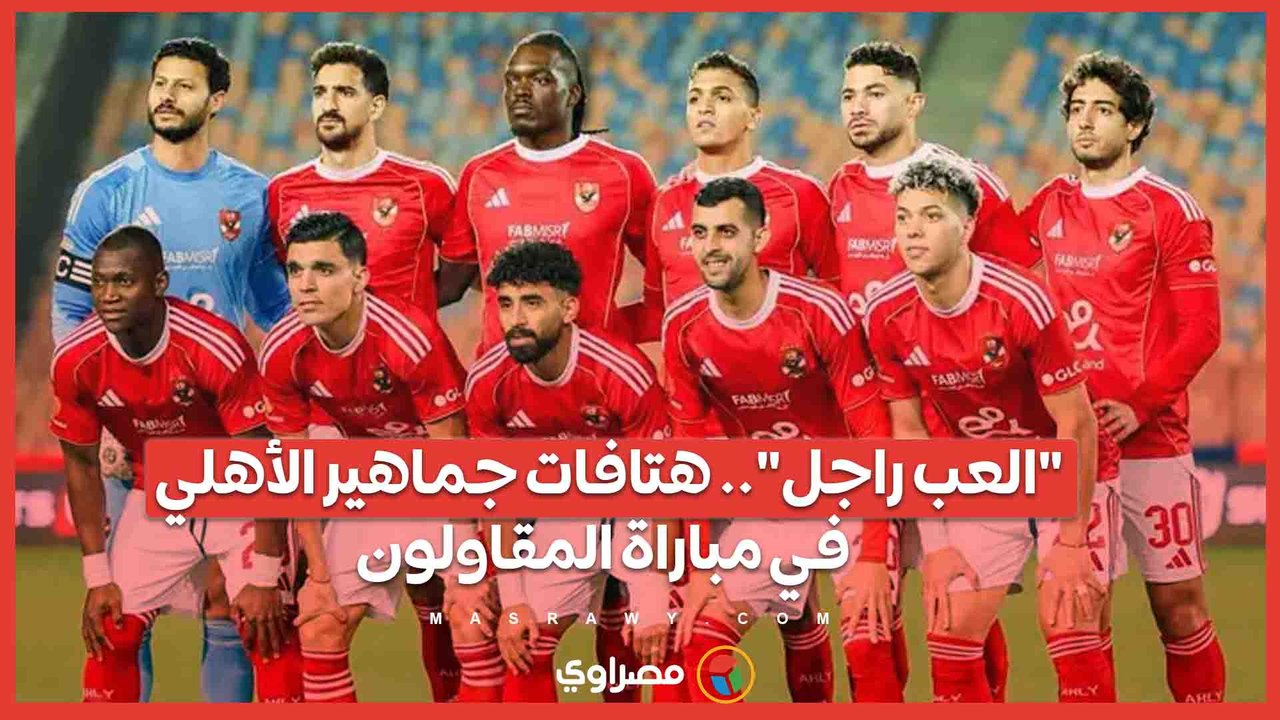 "العب راجل".. هتافات جماهير الأهلي في مباراة المقاولون