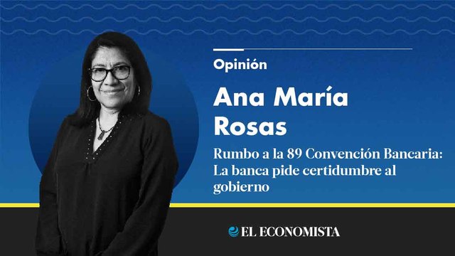 Rumbo a la 89 Convención Bancaria: La banca pide certidumbre al gobierno