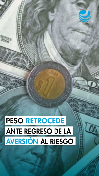 Peso mexicano retrocede 1.31% frente al dólar ante regreso de la aversión al riesgo