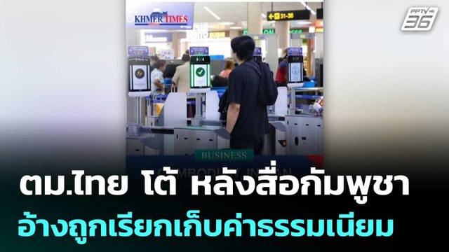 ตม.ไทย โต้ หลังสื่อกัมพูชา อ้างถูกเรียกเก็บค่าธรรมเนียม ยันใช้มาตรฐานสากล | จับข่าวคุย | 6 มี.ค. 69
