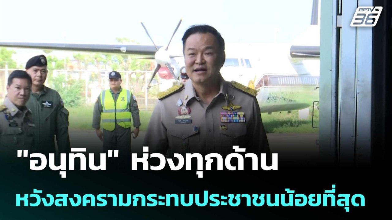 "อนุทิน" ห่วงทุกด้าน หวังสงครามกระทบประชาชนน้อย...