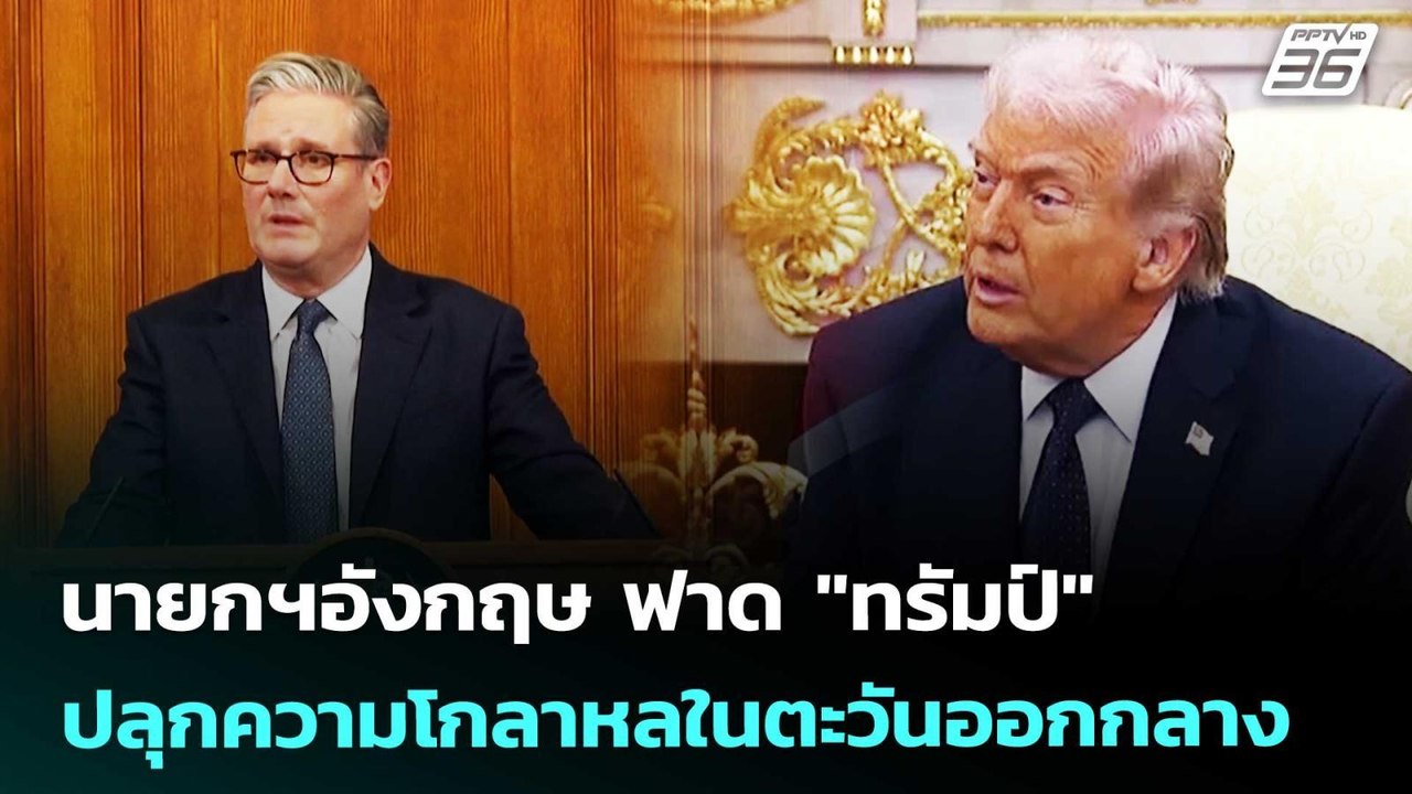 นายกฯอังกฤษ ฟาด "ทรัมป์" ปลุกความโกลาหลในตะวันอ...