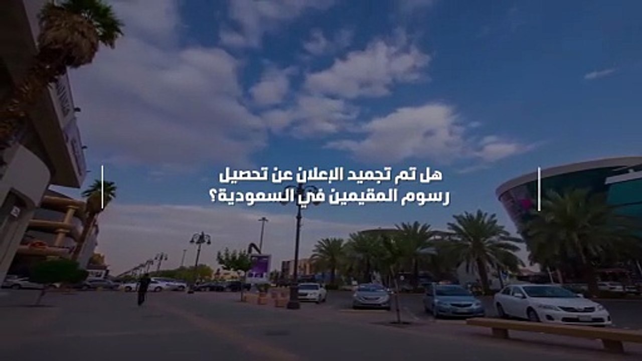 هل تم تجميد الإعلان عن تحصيل رسوم المقيمين في السعودية؟