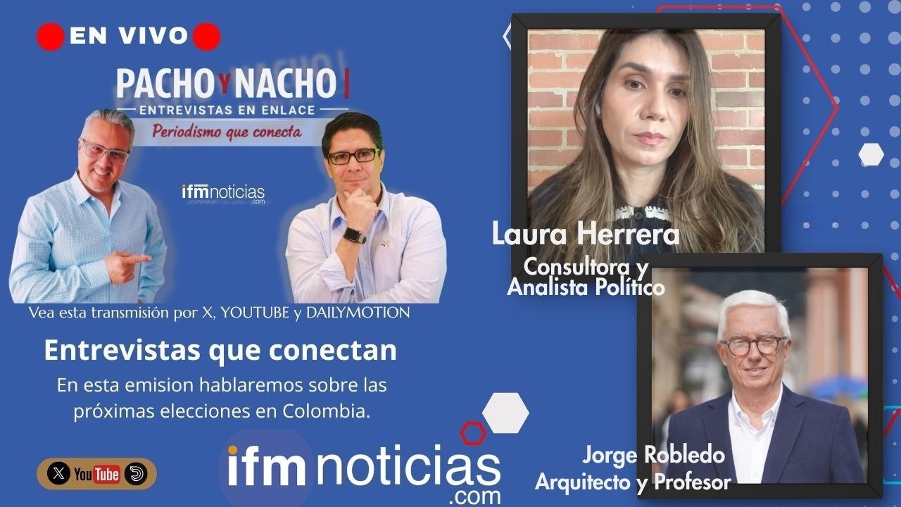EN IFMNOTICIAS PACHO Y NACHO ENTREVISTAS QUE CONECTAN: Laura Herrera, Consultora y Analista Política y Jorge Robledo, Arquitecto y Profesor.