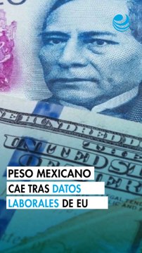 Peso mexicano se deprecia contra el dólar tras cifras de nóminas no agrícolas de EU