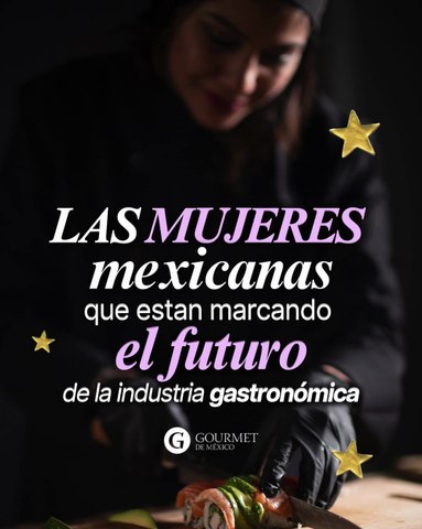 Ellas son las mexicanas que estan cambiando el futuro de la industria gastronómica