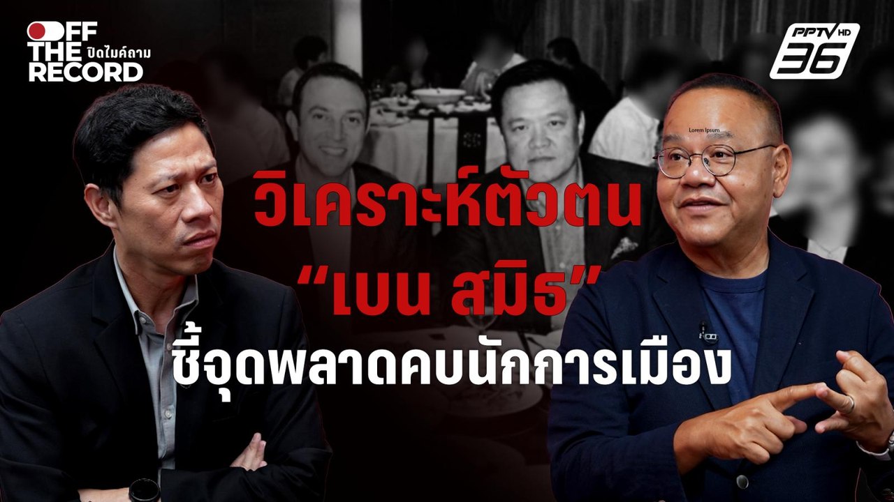 “ทอมเครือโสภณ” วิเคราะห์ตัวตน“เบน สมิธ”ชี้จุดพลาดคบนักการเมืองเชื่อถูกจับเพราะขัดผลประโยชน์บางกลุ่ม