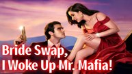 Bride Swap, I Woke Up Mr. Mafia Full