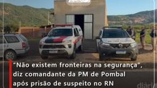 “Não existem fronteiras na segurança”, diz comandante da PM de Pombal após prisão de suspeito no RN