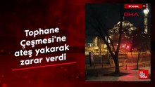 İstanbul'da Tophane Çeşmesi'ne ateş yakarak zarar verdi