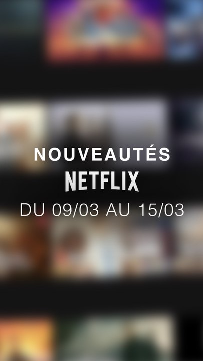 Tu vas regarder quoi cette semaine ? Voici les nouveautés Netflix du 09/03 au 15/03 !