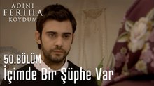 İçimde Bir Şüphe Var - Adını Feriha Koydum 50. Bölüm