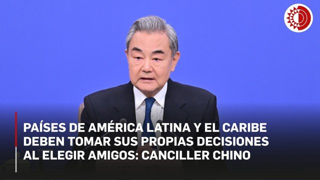 Países de América Latina y el Caribe deben tomar sus propias decisiones al elegir amigos: canciller chino