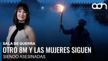 Otro 8M y las mujeres siguen siendo asesinadas | Sala de Guerra