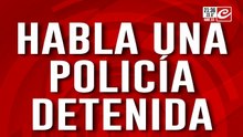 Habla una policía detenida
