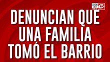 Denuncian que una familia tomó el barrio