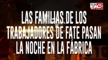 Las familias de los trabajadores de Fate pasan la noche en la fabrica