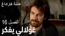 مسلسل عائلة كاراداغ الحلقة 16 - غولالي يفكر