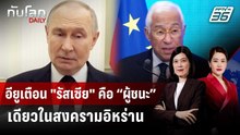 อียูเตือน "รัสเซีย" คือ “ผู้ชนะ” เดียวในสงครามอิหร่าน | ทันโลก DAILY | 11 มี.ค. 69